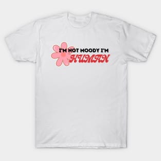 I'm not moody I'm Human T-Shirt